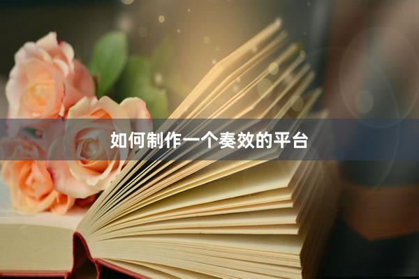 如何制作一个奏效的平台