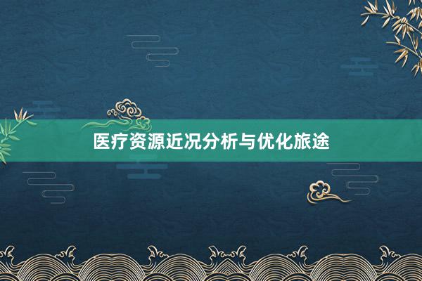 医疗资源近况分析与优化旅途